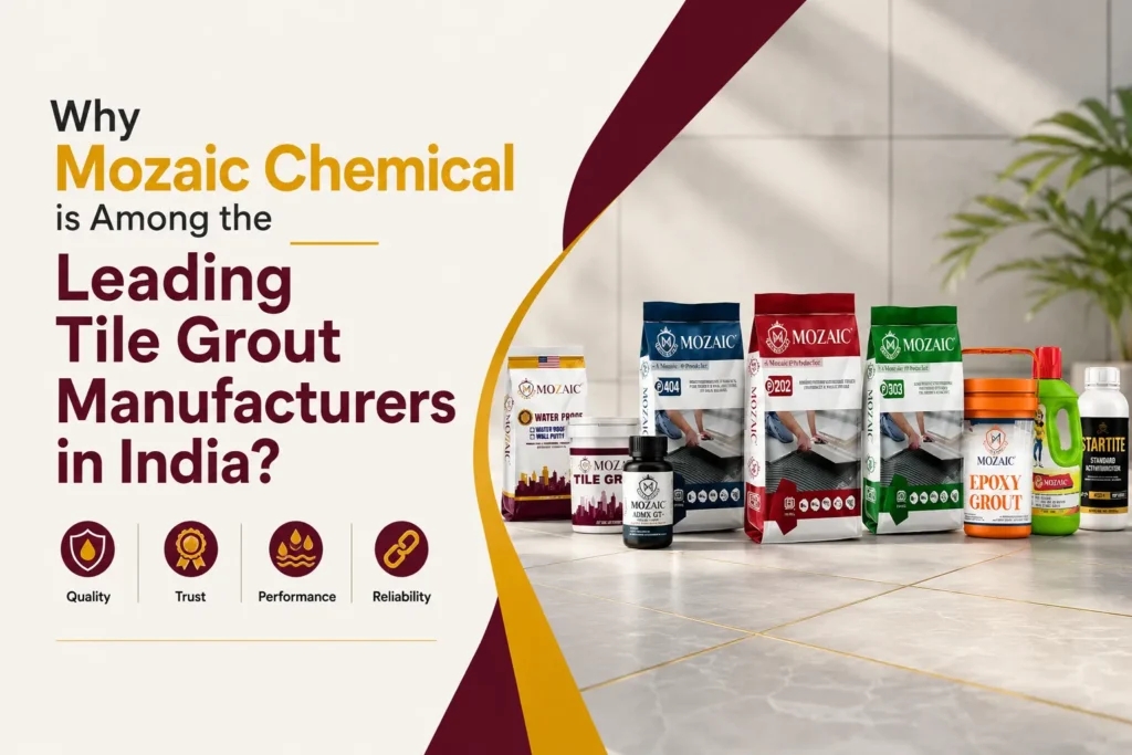 Why Mozaic Chemical is Among the Leading Tile Grout Manufacturers in India